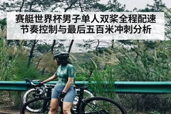赛艇世界杯男子单人双桨全程配速节奏控制与最后五百米冲刺分析